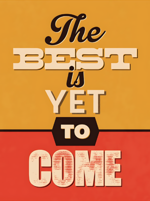 The Best is Yet to Come