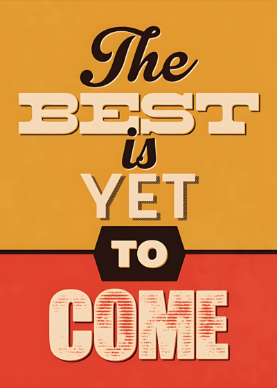 The Best is Yet to Come