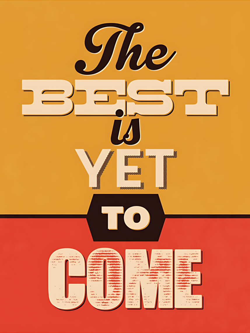 The Best is Yet to Come